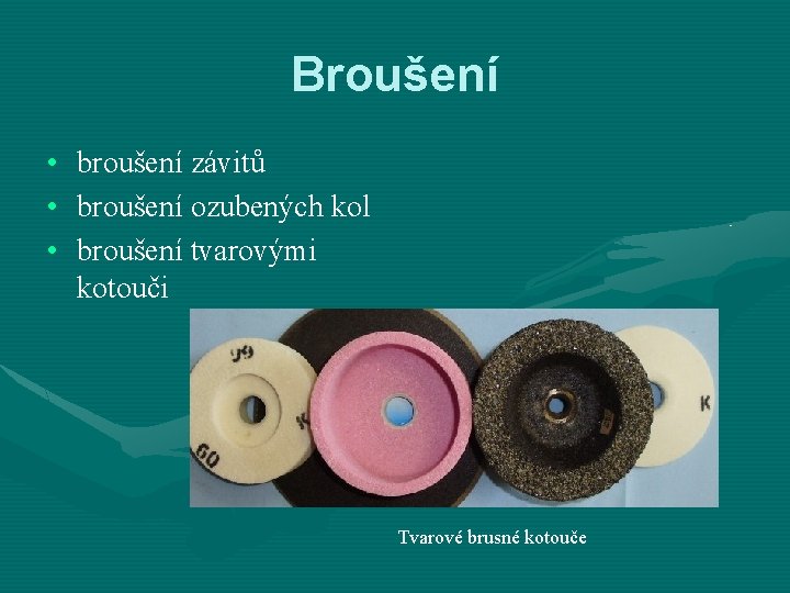 Broušení • broušení závitů • broušení ozubených kol • broušení tvarovými kotouči Tvarové brusné
