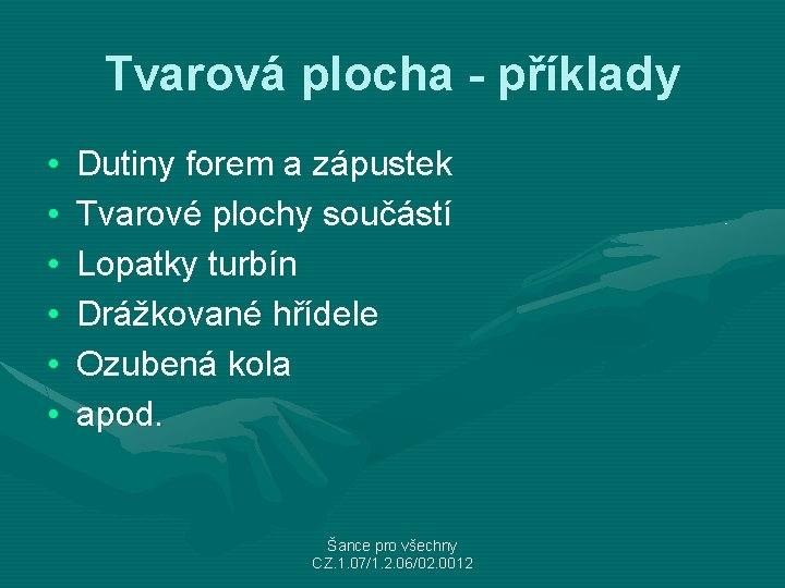 Tvarová plocha - příklady • • • Dutiny forem a zápustek Tvarové plochy součástí