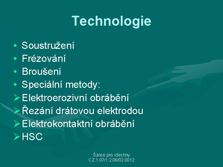 Technologie • Soustružení • Frézování • Broušení • Speciální metody: Ø Elektroerozivní obrábění Ø