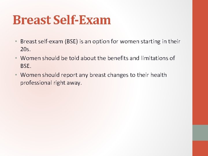 Breast Self-Exam • Breast self-exam (BSE) is an option for women starting in their