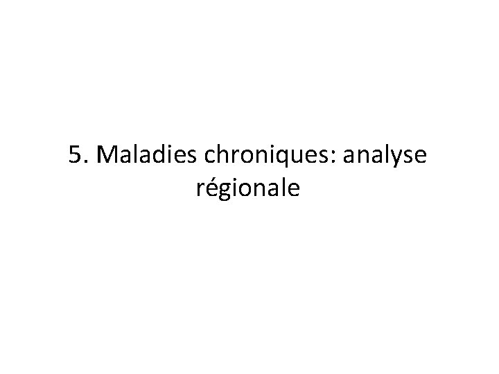 5. Maladies chroniques: analyse régionale 