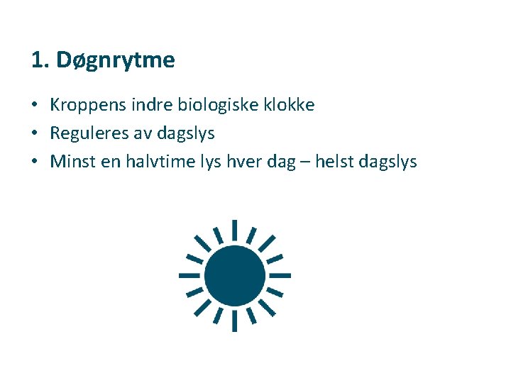 1. Døgnrytme • Kroppens indre biologiske klokke • Reguleres av dagslys • Minst en