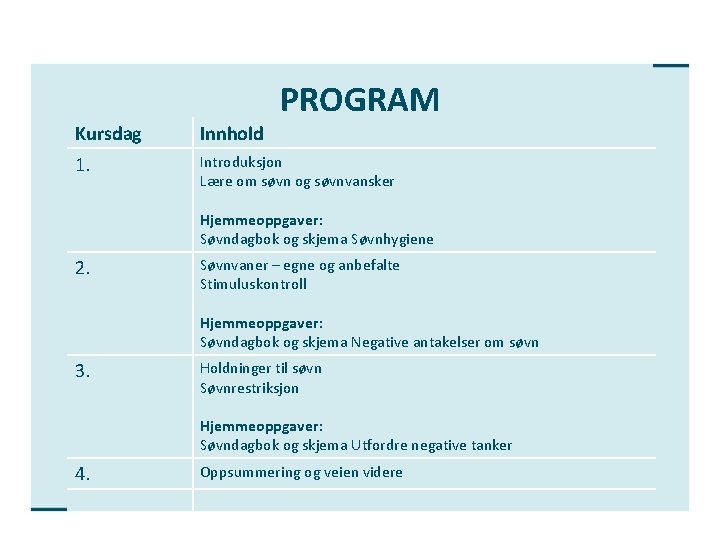 PROGRAM Kursdag Innhold 1. Introduksjon Lære om søvn og søvnvansker Hjemmeoppgaver: Søvndagbok og skjema