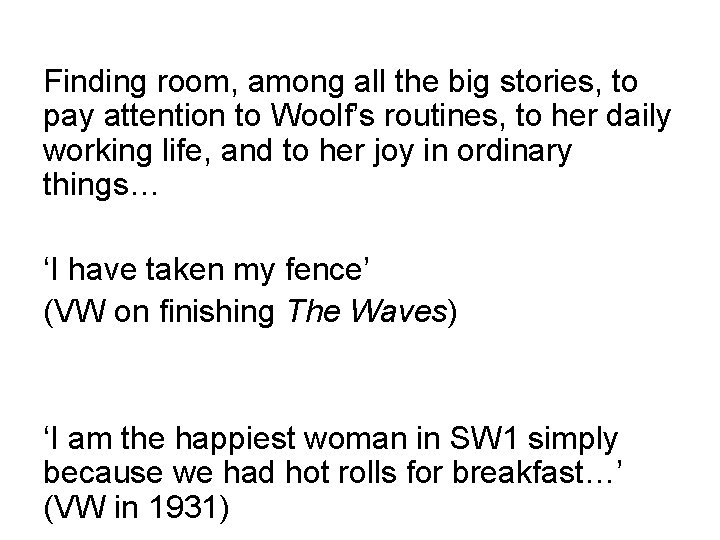 Finding room, among all the big stories, to pay attention to Woolf’s routines, to