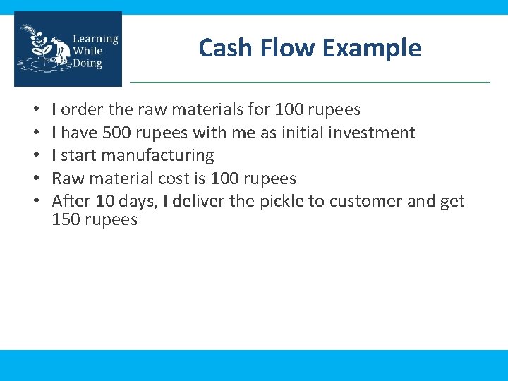Cash Flow Example • • • I order the raw materials for 100 rupees