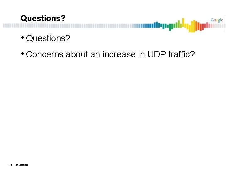 Questions? • Concerns about an increase in UDP traffic? 12 12/4/2020 