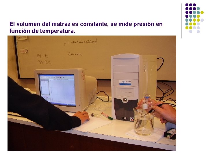 El volumen del matraz es constante, se mide presión en función de temperatura. 