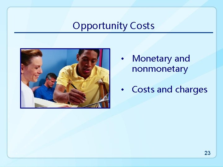 Opportunity Costs • Monetary and nonmonetary • Costs and charges 23 