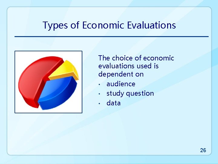 Types of Economic Evaluations The choice of economic evaluations used is dependent on •