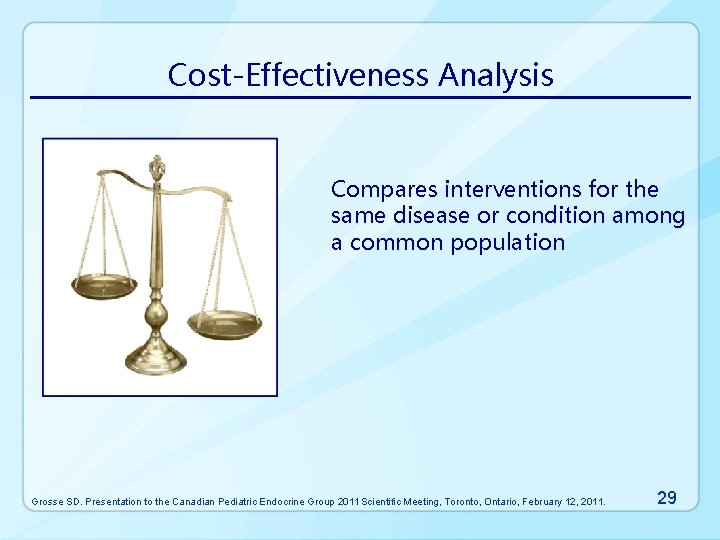 Cost-Effectiveness Analysis Compares interventions for the same disease or condition among a common population