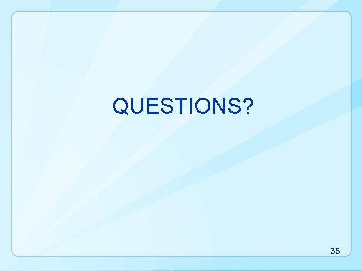 QUESTIONS? 35 