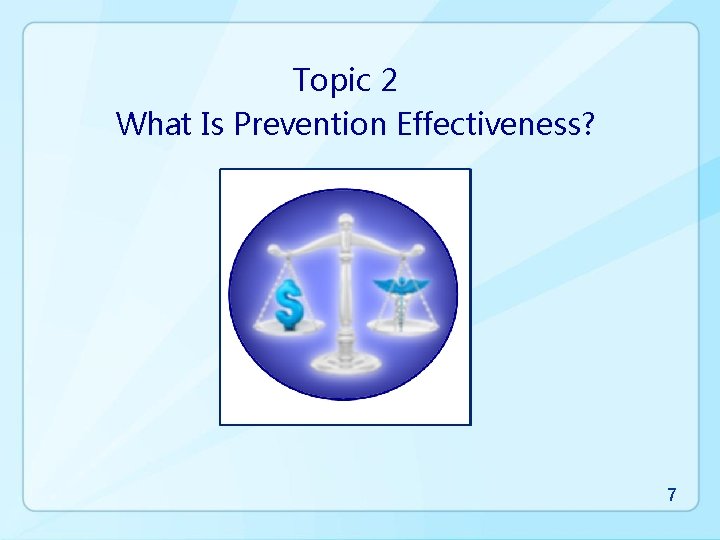 Topic 2 What Is Prevention Effectiveness? 7 