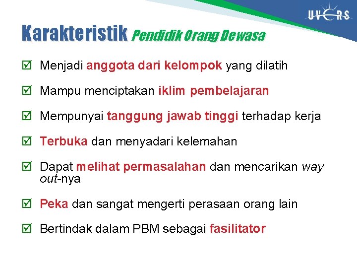 Karakteristik Pendidik Orang Dewasa Menjadi anggota dari kelompok yang dilatih Mampu menciptakan iklim pembelajaran