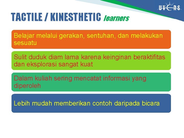 TACTILE / KINESTHETIC learners Belajar melalui gerakan, sentuhan, dan melakukan sesuatu Sulit duduk diam