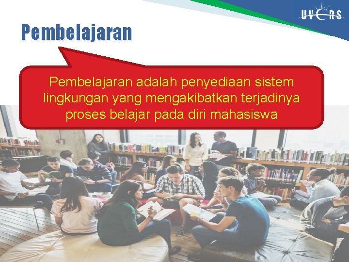 Pembelajaran adalah penyediaan sistem lingkungan yang mengakibatkan terjadinya proses belajar pada diri mahasiswa 