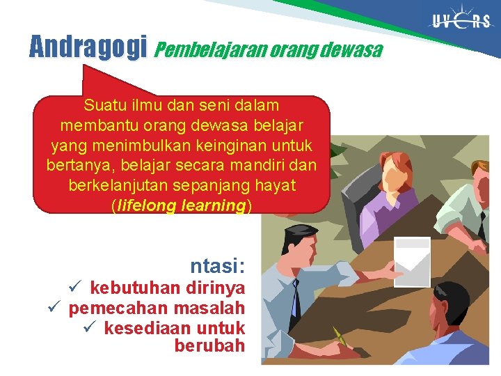 Andragogi Pembelajaran orang dewasa Suatu ilmu dan seni dalam membantu orang dewasa belajar yang