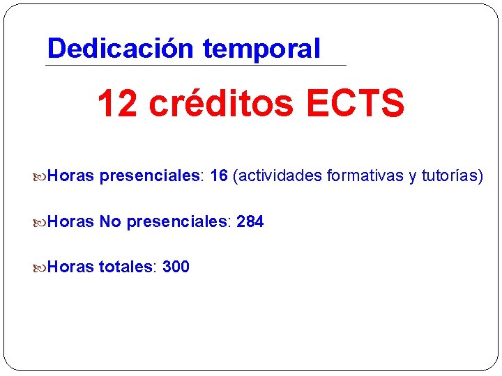 Dedicación temporal 12 créditos ECTS Horas presenciales: 16 (actividades formativas y tutorías) Horas No