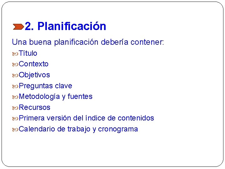 2. Planificación Una buena planificación debería contener: Título Contexto Objetivos Preguntas clave Metodología y