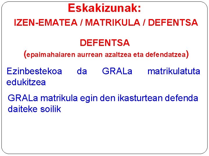 Eskakizunak: IZEN-EMATEA / MATRIKULA / DEFENTSA (epaimahaiaren aurrean azaltzea eta defendatzea) Ezinbestekoa edukitzea da