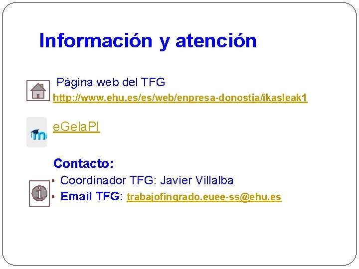 Información y atención Página web del TFG http: //www. ehu. es/es/web/enpresa-donostia/ikasleak 1 e. Gela.