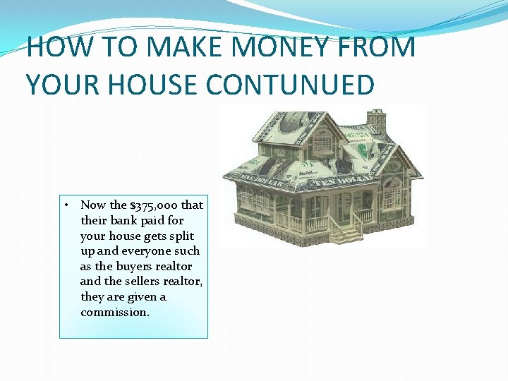 HOW TO MAKE MONEY FROM YOUR HOUSE CONTUNUED • Now the $375, 000 that