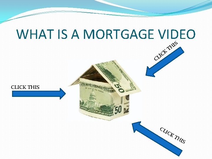 WHAT IS A MORTGAGE VIDEO IS H T K IC CL CLICK THIS CL