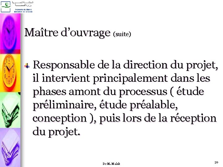 Maître d’ouvrage (suite) Responsable de la direction du projet, il intervient principalement dans les