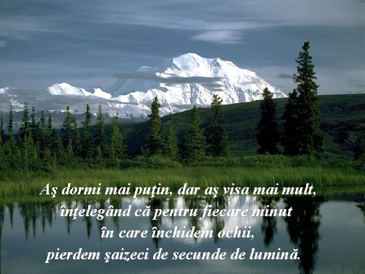 Aş dormi mai puţin, dar aş visa mai mult, înţelegând că pentru fiecare minut
