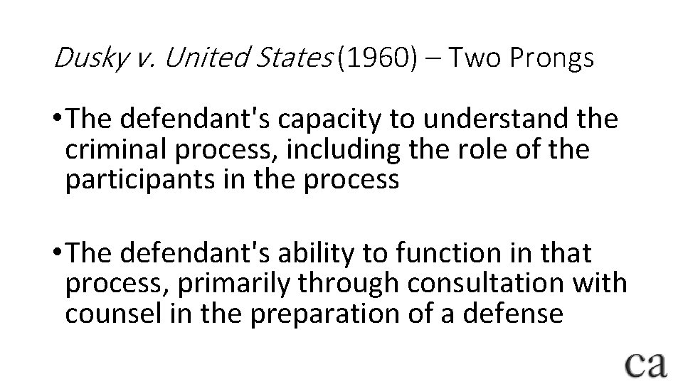 Dusky v. United States (1960) – Two Prongs • The defendant's capacity to understand