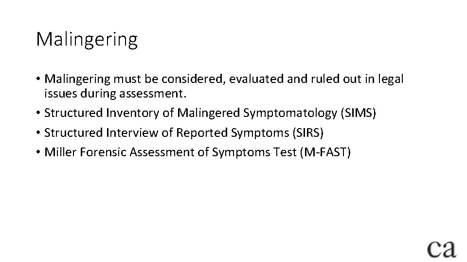 Malingering • Malingering must be considered, evaluated and ruled out in legal issues during