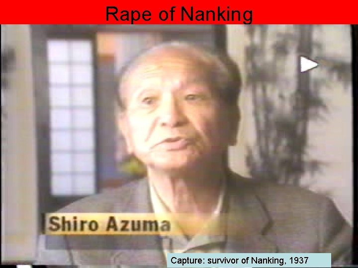 Rape of Nanking Capture: survivor of Nanking, 1937 