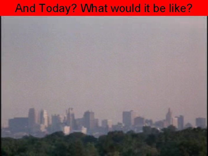 And Today? What would it be like? 