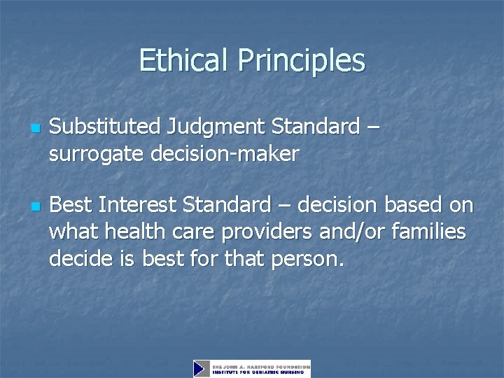 Ethical Principles n n Substituted Judgment Standard – surrogate decision-maker Best Interest Standard –