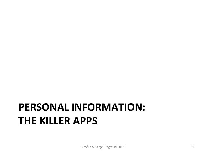 PERSONAL INFORMATION: THE KILLER APPS Amélie & Serge, Dagstuhl 2016 18 