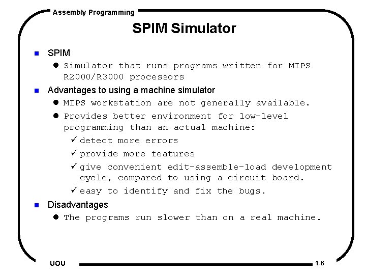 Assembly Programming SPIM Simulator n SPIM l Simulator that runs programs written for MIPS