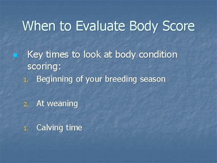 When to Evaluate Body Score n Key times to look at body condition scoring: