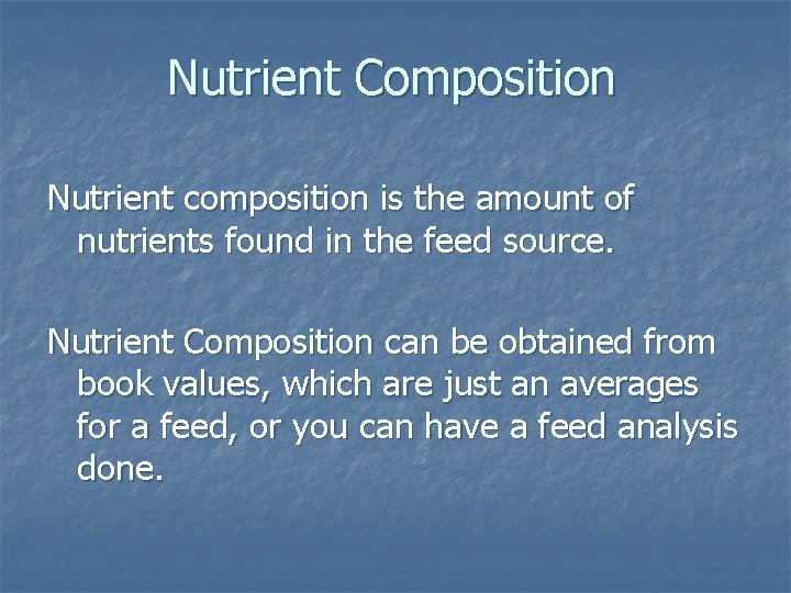 Nutrient Composition Nutrient composition is the amount of nutrients found in the feed source.