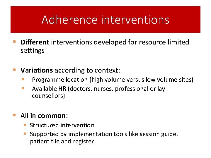 Adherence interventions § Different interventions developed for resource limited settings § Variations according to