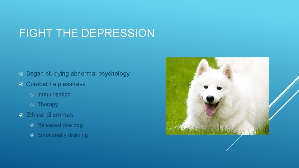 FIGHT THE DEPRESSION Began studying abnormal psychology Combat helplessness Immunization Therapy Ethical dilemmas Released