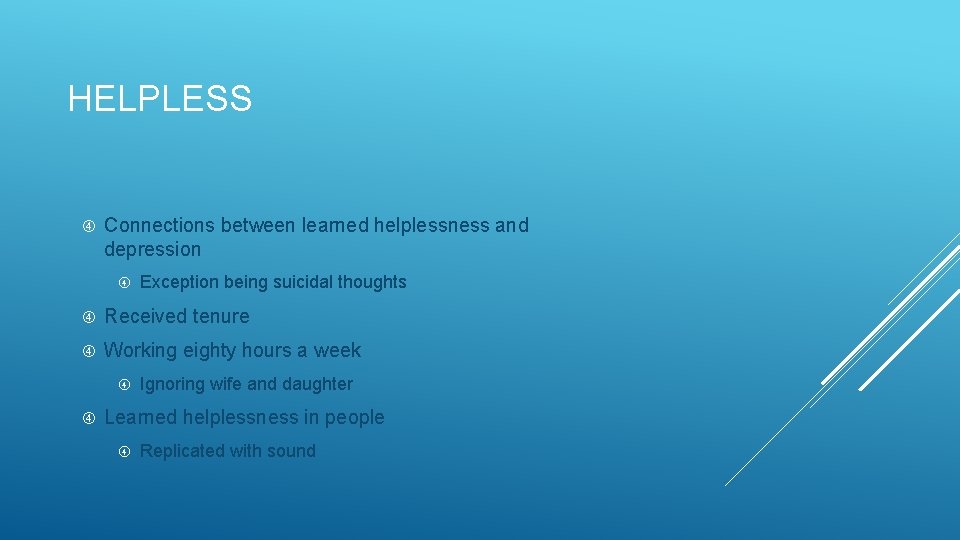 HELPLESS Connections between learned helplessness and depression Exception being suicidal thoughts Received tenure Working