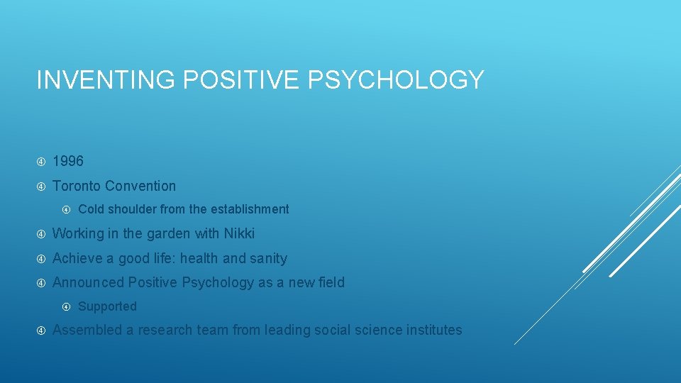 INVENTING POSITIVE PSYCHOLOGY 1996 Toronto Convention Cold shoulder from the establishment Working in the