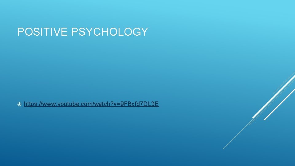 POSITIVE PSYCHOLOGY https: //www. youtube. com/watch? v=9 FBxfd 7 DL 3 E 