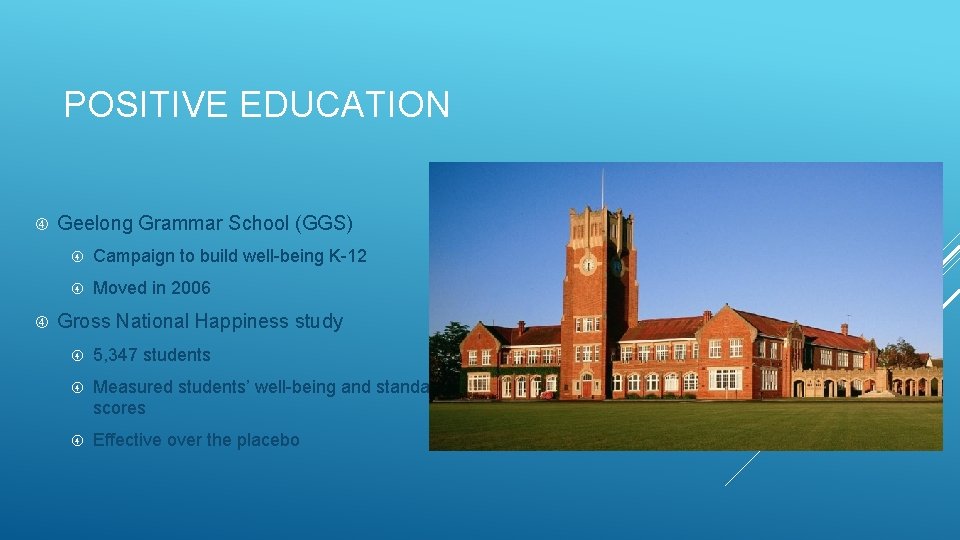 POSITIVE EDUCATION Geelong Grammar School (GGS) Campaign to build well-being K-12 Moved in 2006