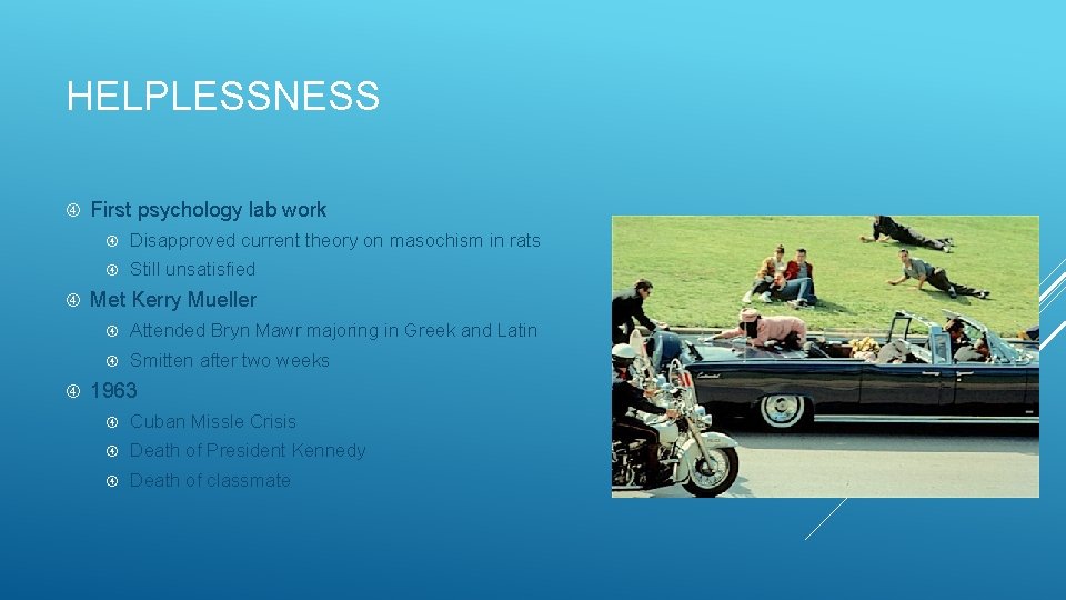 HELPLESSNESS First psychology lab work Disapproved current theory on masochism in rats Still unsatisfied