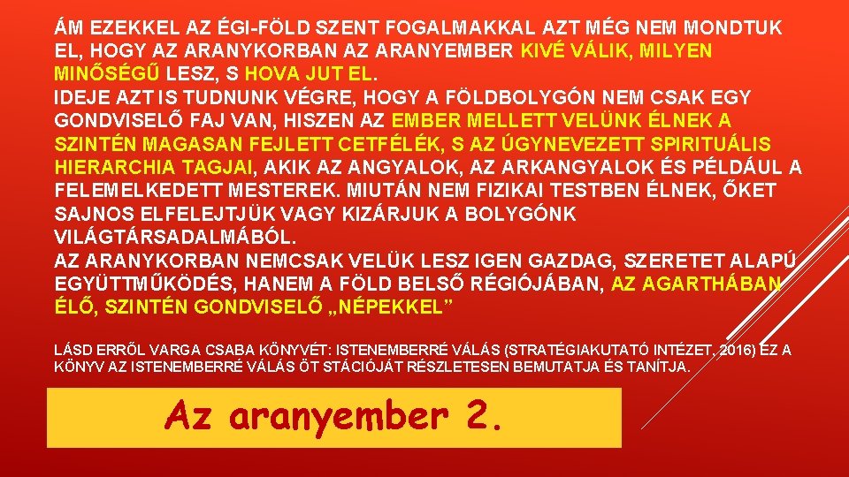 ÁM EZEKKEL AZ ÉGI-FÖLD SZENT FOGALMAKKAL AZT MÉG NEM MONDTUK EL, HOGY AZ ARANYKORBAN ÁM EZEKKEL AZ ÉGI-FÖLD SZENT FOGALMAKKAL AZT MÉG NEM MONDTUK EL, HOGY AZ ARANYKORBAN