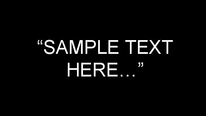 “SAMPLE TEXT HERE…” 