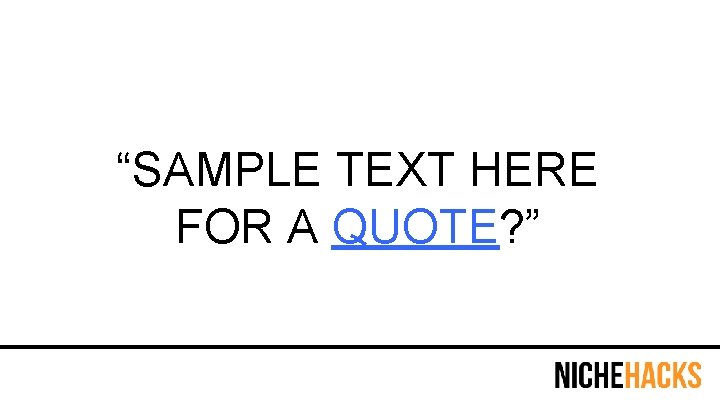 “SAMPLE TEXT HERE FOR A QUOTE? ” 