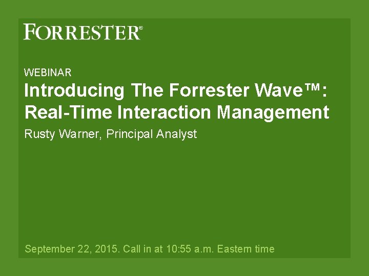 WEBINAR Introducing The Forrester Wave™: Real-Time Interaction Management Rusty Warner, Principal Analyst September 22, WEBINAR Introducing The Forrester Wave™: Real-Time Interaction Management Rusty Warner, Principal Analyst September 22,