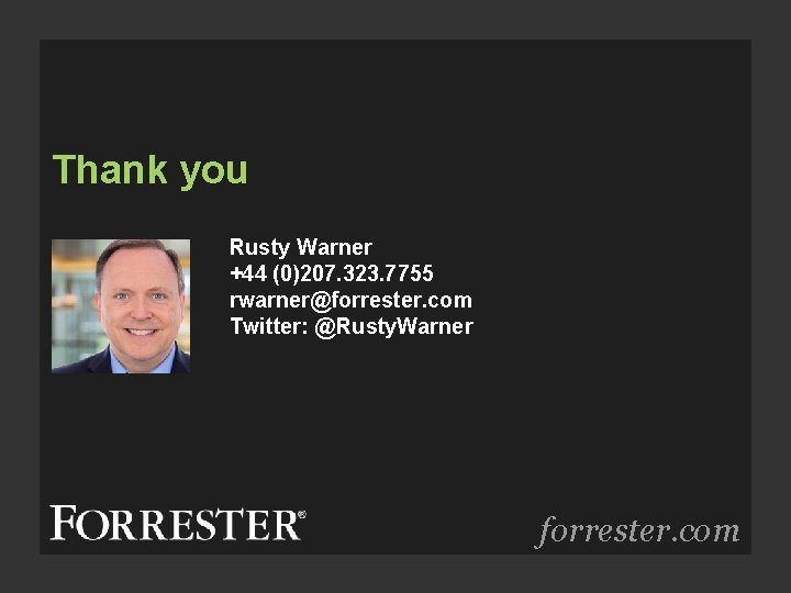 Thank you Rusty Warner +44 (0)207. 323. 7755 rwarner@forrester. com Twitter: @Rusty. Warner forrester. Thank you Rusty Warner +44 (0)207. 323. 7755 rwarner@forrester. com Twitter: @Rusty. Warner forrester.