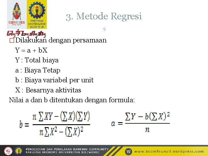 3. Metode Regresi 9 � Dilakukan dengan persamaan Y = a + b. X